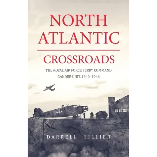 North Atlantic Crossroads: The Royal Air Force Ferry Command Gander Unit, 1940-1946