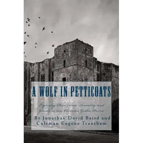 A Wolf in Petticoats: Essays Exploring Darwinism, Sexuality, and Gender in Late Victorian Gothic Horror