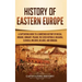 History of Eastern Europe: A Captivating Guide to a Shortened History of Russia, Ukraine, Hungary, Poland, the Czech Republic, Bulgaria, Slovakia, Mol