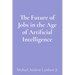 The Future of Jobs in the Age of Artificial Intelligence