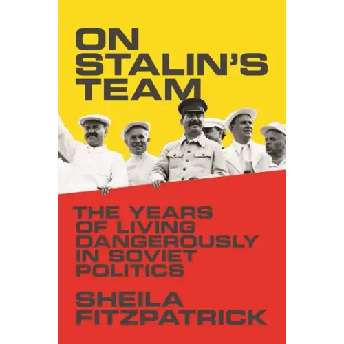 On Stalin's Team: The Years of Living Dangerously in Soviet Politics