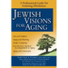 Jewish Visions for Aging: A Professional Guide for Fostering Wholeness