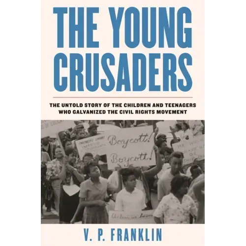 The Young Crusaders: The Untold Story of the Children and Teenagers Who Galvanized the Civil Rights Movement