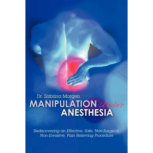 Manipulation Under Anesthesia: Rediscovering an Effective, Safe, Non-Surgical, Non-Invasive, Pain Relieving Procedure