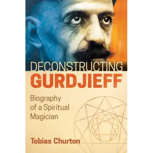 Deconstructing Gurdjieff: Biography of a Spiritual Magician