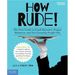 How Rude!: The Teen Guide to Good Manners, Proper Behavior, and Not Grossing People Out