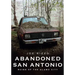 Abandoned San Antonio: Ruins of Alamo City