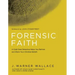 Forensic Faith: A Homicide Detective Makes the Case for a More Reasonable, Evidential Christian Faith