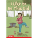 I Like to Be This Kid: Prek/K: Book 15