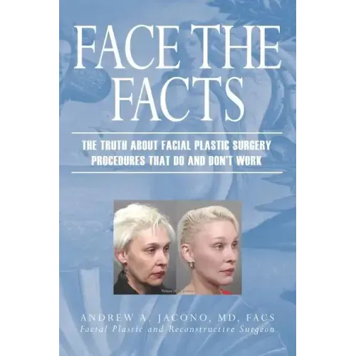 Face the Facts: The Truth About Facial Plastic Surgery Procedures That Do and Don't Work