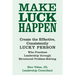 Make Luck Happen: Create the Effective, Consistently Lucky Person