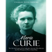 Marie Curie: The Life and Legacy of the Legendary Scientist Who Became the First Woman to Win a Nobel Prize