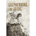 Shepherding Like Jesus: Returning to the Wild Idea That Character Matters in Ministry
