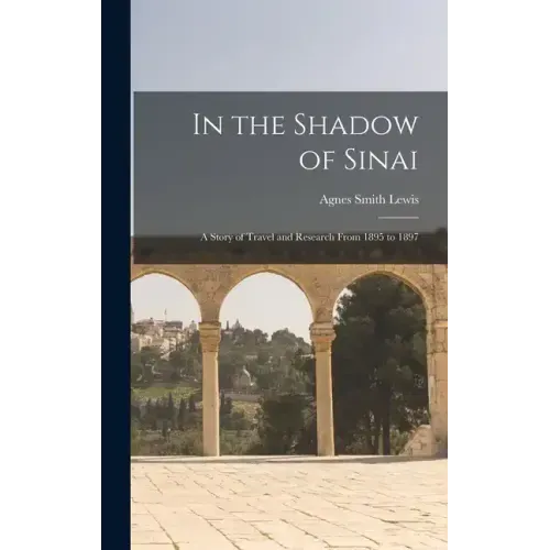 In the Shadow of Sinai: A Story of Travel and Research From 1895 to 1897