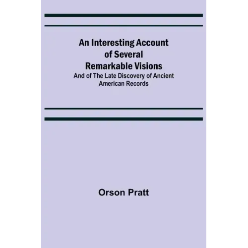 An Interesting Account of Several Remarkable Visions; And of the Late Discovery of Ancient American Records