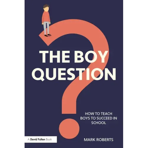 The Boy Question: How To Teach Boys To Succeed In School