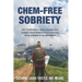 Chem-Free Sobriety: 101 Trailblazers share wisdom and insight about their natural recovery from substance use disorders