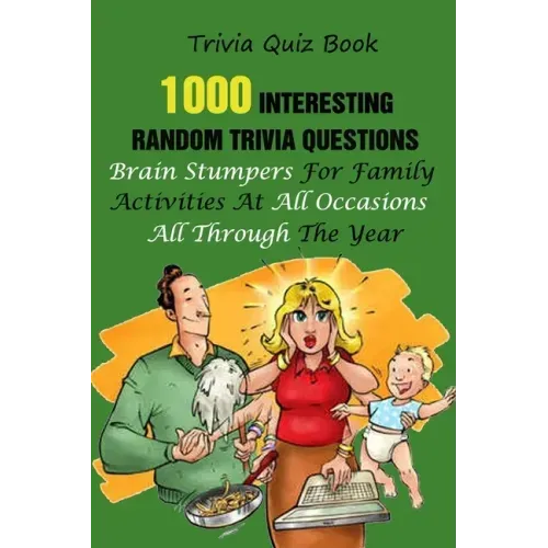 Trivia Quiz Book: 1000 Interesting, Random Trivia Questions, Brain Stumpers For Family Activities At All Occasions All Through The Year