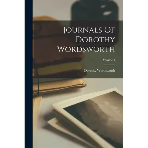 Journals Of Dorothy Wordsworth; Volume 1