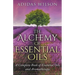 The Alchemy of Essential Oils - A Complete Book of Essential Oils and Aromatherapy
