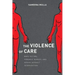 The Violence of Care: Rape Victims, Forensic Nurses, and Sexual Assault Intervention