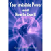 Your Invisible Power and How to Use It