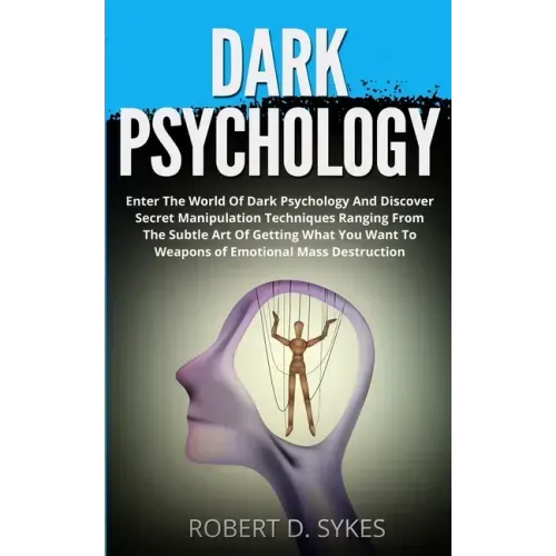 Dark Psychology: Enter The World Of Dark Psychology And Discover Secret Manipulation Techniques Ranging From The Subtle Art Of Getting