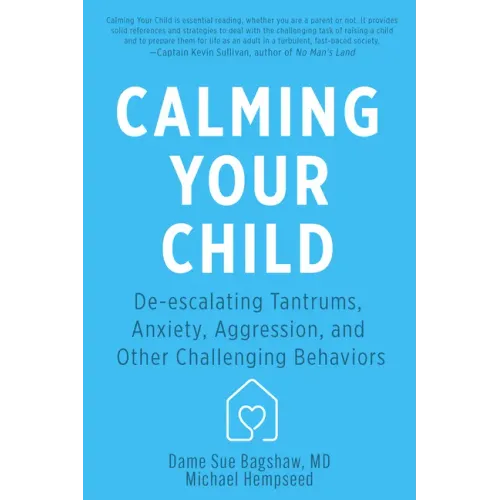Calming Your Child: De-Escalating Tantrums, Anxiety, Aggression, and Other Challenging Behaviors