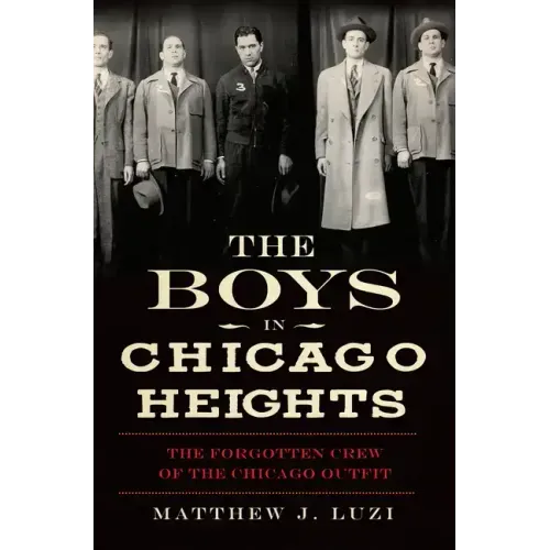 The Boys in Chicago Heights: The Forgotten Crew of the Chicago Outfit