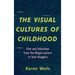The Visual Cultures of Childhood: Film and Television from The Magic Lantern To Teen Vloggers