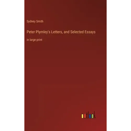 Peter Plymley's Letters, and Selected Essays: in large print