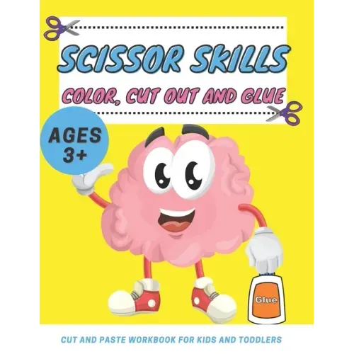 Scissor Skills Color, Cut Out and Glue ages 3+: Cut and Paste Workbook for Kids and Toddlers Ages 3-5 year ols, Preschool and Kindergarten, A Fun Cutt