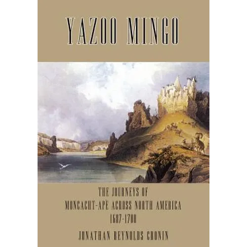 Yazoo Mingo: The Journeys of Moncacht-Ape Across North America 1687-1700