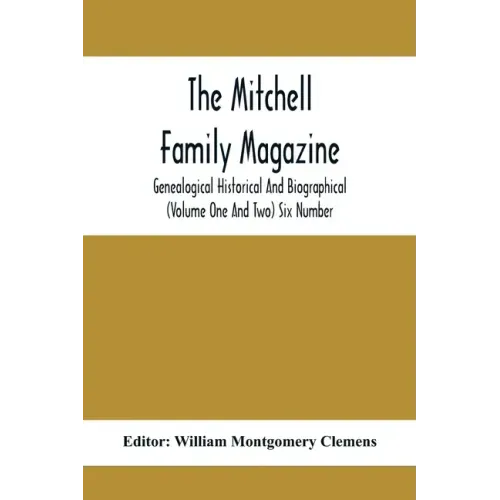 The Mitchell Family Magazine; Genealogical Historical And Biographical (Volume One And Two) Six Number