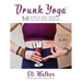 Drunk Yoga: 50 Wine & Yoga Poses to Lift Your Spirit(s)