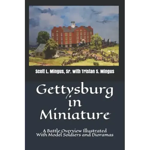 Gettysburg in Miniature: A Battle Overview Illustrated With Model Soldiers and Dioramas