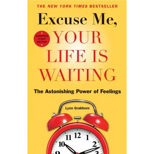Excuse Me, Your Life Is Waiting: The Astonishing Power of Feelings