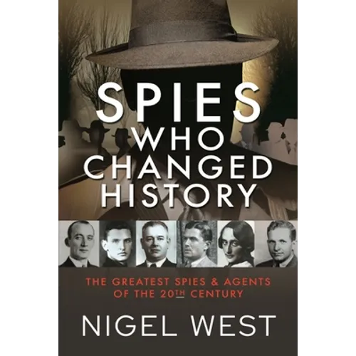 Spies Who Changed History: The Greatest Spies and Agents of the 20th Century