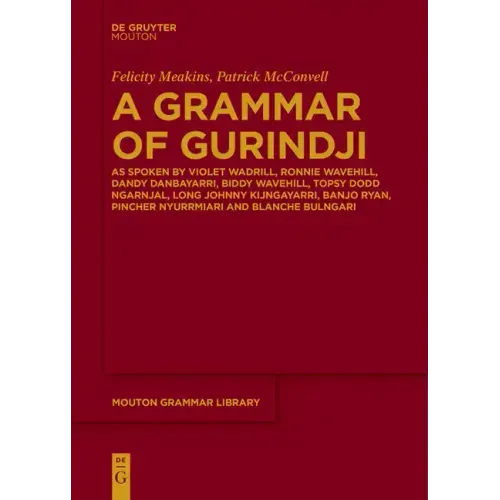 A Grammar of Gurindji: As Spoken by Violet Wadrill, Ronnie Wavehill, Dandy Danbayarri, Biddy Wavehill, Topsy Dodd Ngarnjal, Long Johnny Kijngayarri, B