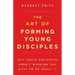 The Art of Forming Young Disciples: Why Youth Ministries Aren't Working and What to Do about It