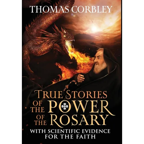 True Stories of the Power of the Rosary: With Scientific Evidence For The Faith - Hardcover