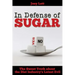 In Defense of Sugar: The Sweet Truth about the Diet Industry's Latest Evil