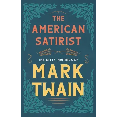 The American Satirist - The Witty Writings of Mark Twain