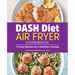Dash Diet Air Fryer Cookbook: 75 Easy Recipes for a Healthier Lifestyle