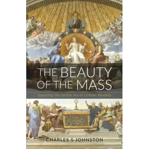 The Beauty Of The Mass: Exploring The Central Act Of Catholic Worship