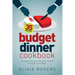 Budget Dinner Cookbook (2nd Edition): 35 Affordable Recipes to Feed Your Family Any Night of the Week!