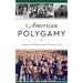 American Polygamy: A History of Fundamentalist Mormon Faith