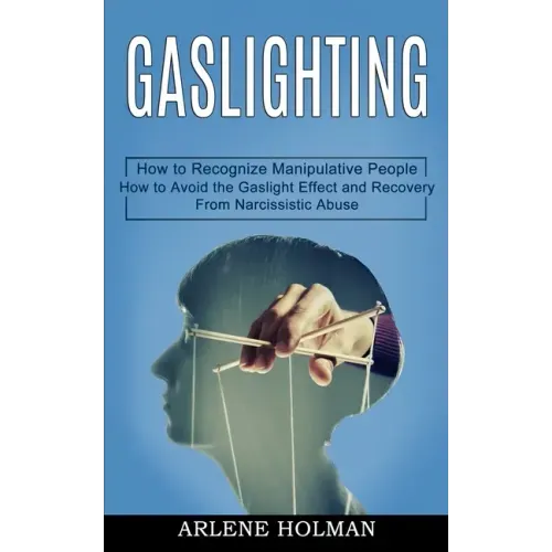 Gaslighting: How to Avoid the Gaslight Effect and Recovery From Narcissistic Abuse (How to Recognize Manipulative People)