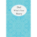 Dad What's Your Story: Dad's Fill In And Give Back Guided Questions Journal