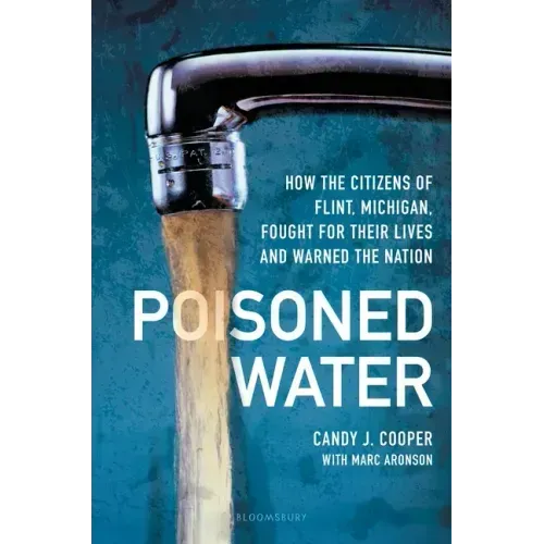 Poisoned Water: How the Citizens of Flint, Michigan, Fought for Their Lives and Warned the Nation